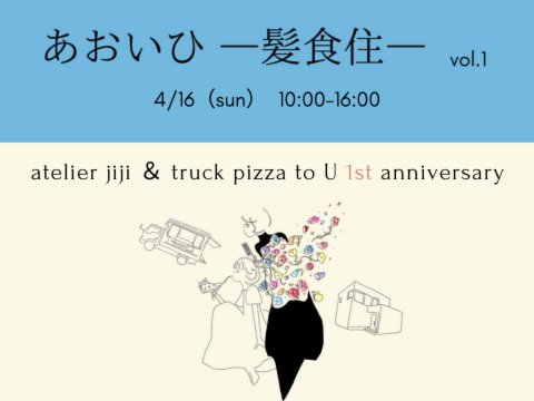 あおいひー髪食住ーvol.1 atelierjiji & truck pizza to U 1 st anniversary